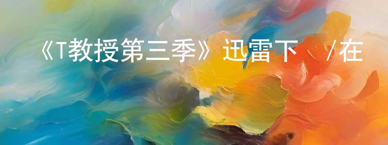陳林芬發布《T教授第三季》迅雷下載/在線觀看-犯罪歷史-美劇天堂